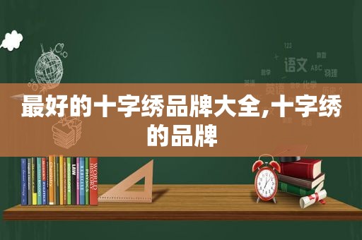 最好的十字绣品牌大全,十字绣的品牌