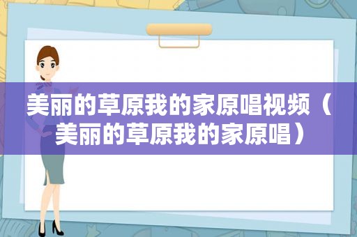 美丽的草原我的家原唱视频（美丽的草原我的家原唱）