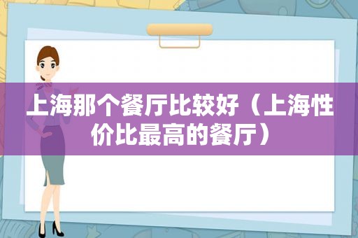 上海那个餐厅比较好（上海性价比最高的餐厅）