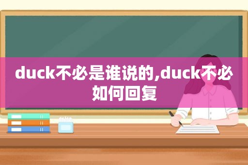 duck不必是谁说的,duck不必如何回复