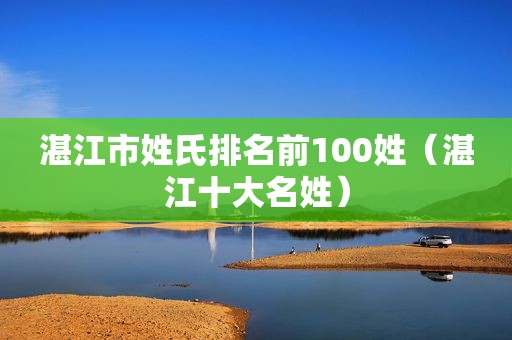 湛江市姓氏排名前100姓（湛江十大名姓）