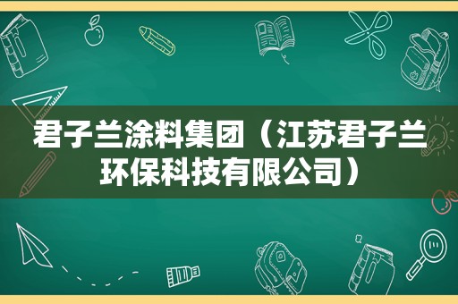 君子兰涂料集团（江苏君子兰环保科技有限公司）