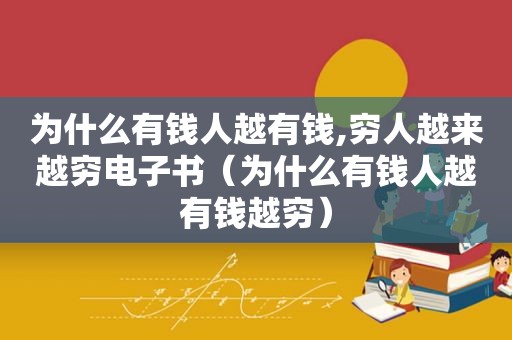 为什么有钱人越有钱,穷人越来越穷电子书（为什么有钱人越有钱越穷）