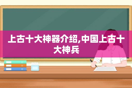上古十大神器介绍,中国上古十大神兵