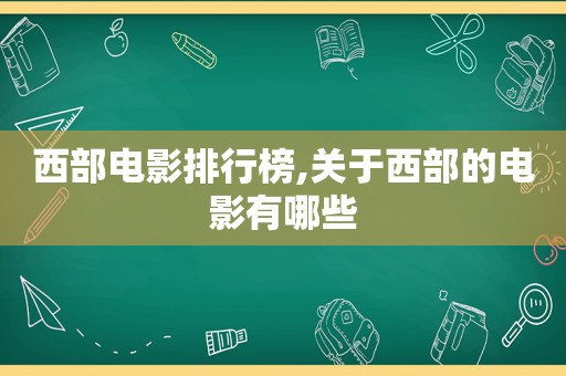 西部电影排行榜,关于西部的电影有哪些