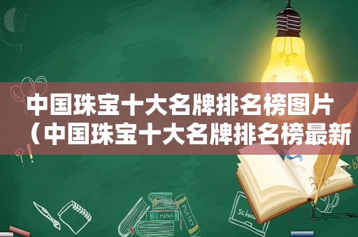 中国珠宝十大名牌排名榜图片（中国珠宝十大名牌排名榜最新）