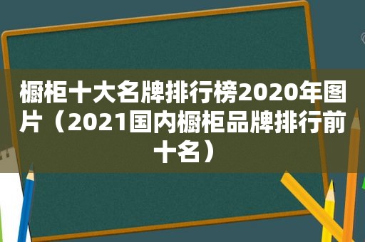 橱柜十大名牌排行榜2020年图片（2021国内橱柜品牌排行前十名）