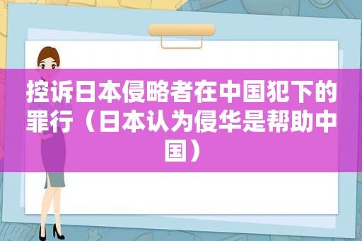 控诉日本侵略者在中国犯下的罪行（日本认为侵华是帮助中国）