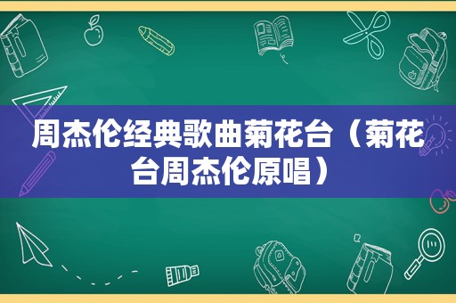 周杰伦经典歌曲菊花台（菊花台周杰伦原唱）