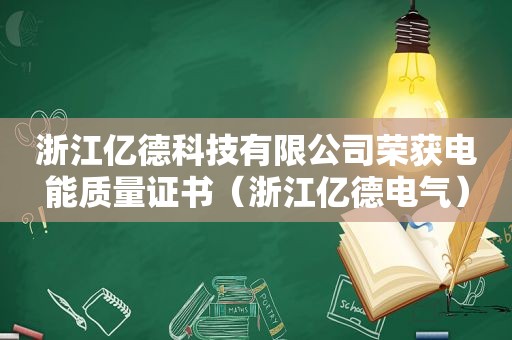 浙江亿德科技有限公司荣获电能质量证书（浙江亿德电气）