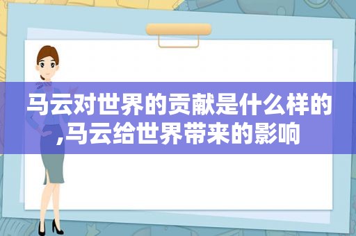 马云对世界的贡献是什么样的,马云给世界带来的影响