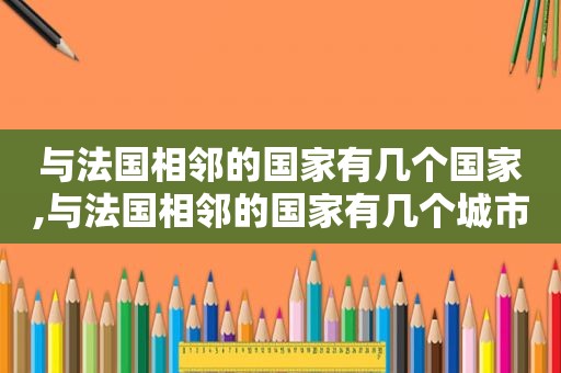 与法国相邻的国家有几个国家,与法国相邻的国家有几个城市