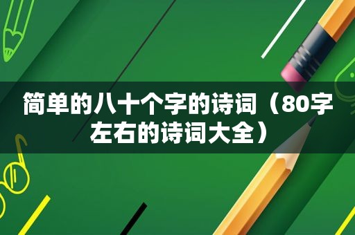 简单的八十个字的诗词（80字左右的诗词大全）