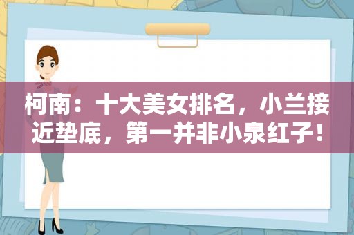 柯南：十大美女排名，小兰接近垫底，第一并非小泉红子！