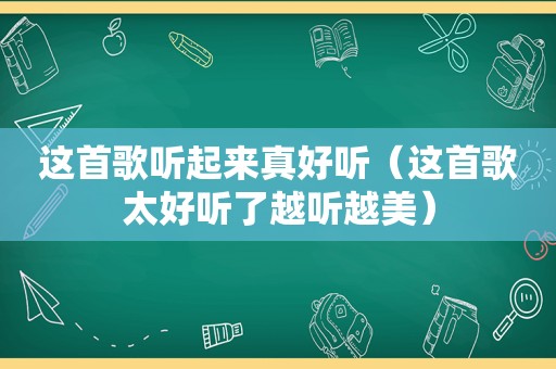 这首歌听起来真好听（这首歌太好听了越听越美）