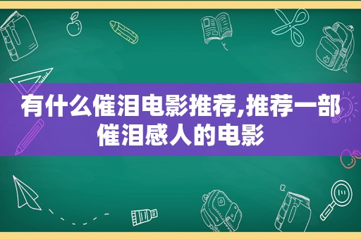 有什么催泪电影推荐,推荐一部催泪感人的电影