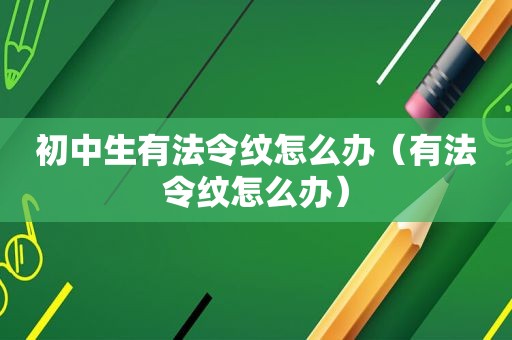 初中生有法令纹怎么办（有法令纹怎么办）