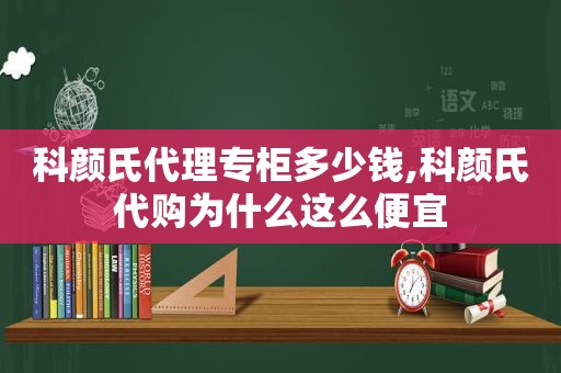 科颜氏代理专柜多少钱,科颜氏代购为什么这么便宜