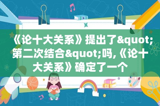 《论十大关系》提出了"第二次结合"吗,《论十大关系》确定了一个