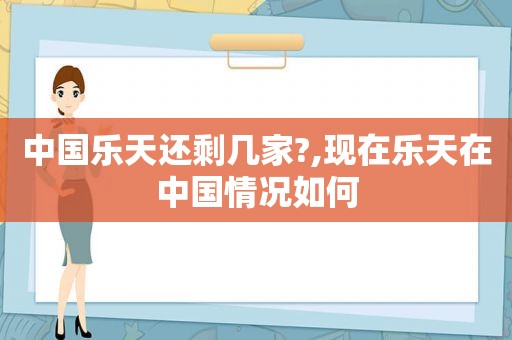 中国乐天还剩几家?,现在乐天在中国情况如何