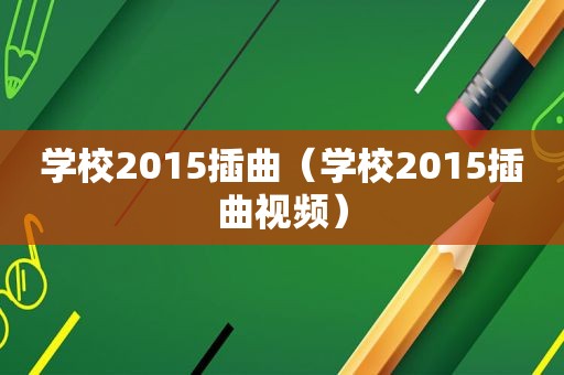 学校2015插曲（学校2015插曲视频）