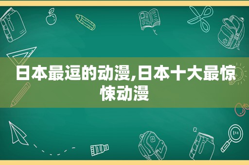 日本最逗的动漫,日本十大最惊悚动漫