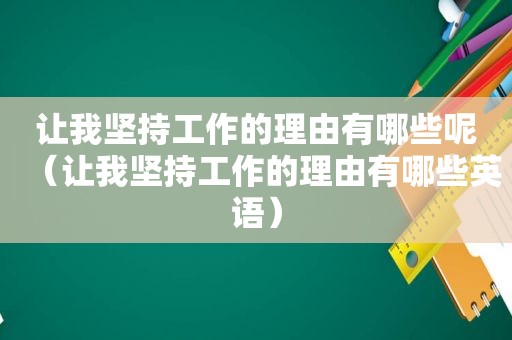 让我坚持工作的理由有哪些呢（让我坚持工作的理由有哪些英语）