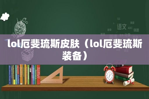 lol厄斐琉斯皮肤（lol厄斐琉斯装备）