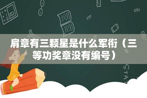 肩章有三颗星是什么军衔（三等功奖章没有编号）