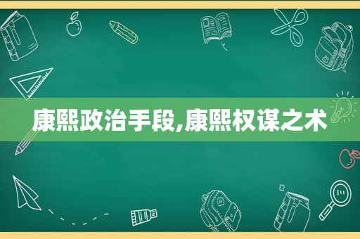 康熙政治手段,康熙权谋之术