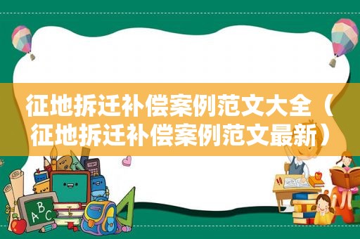 征地拆迁补偿案例范文大全（征地拆迁补偿案例范文最新）