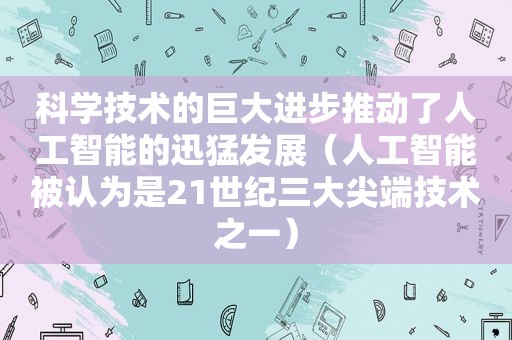 科学技术的巨大进步推动了人工智能的迅猛发展（人工智能被认为是21世纪三大尖端技术之一）