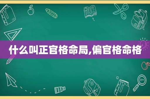 什么叫正官格命局,偏官格命格