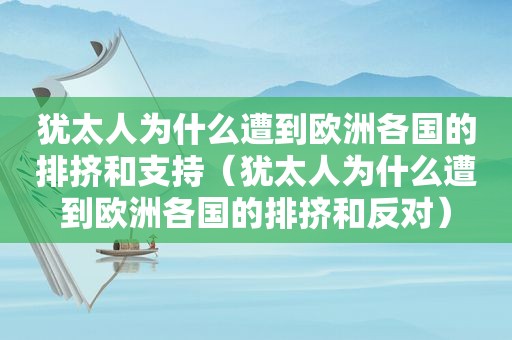 犹太人为什么遭到欧洲各国的排挤和支持（犹太人为什么遭到欧洲各国的排挤和反对）