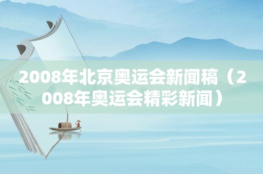 2008年北京奥运会新闻稿（2008年奥运会精彩新闻）