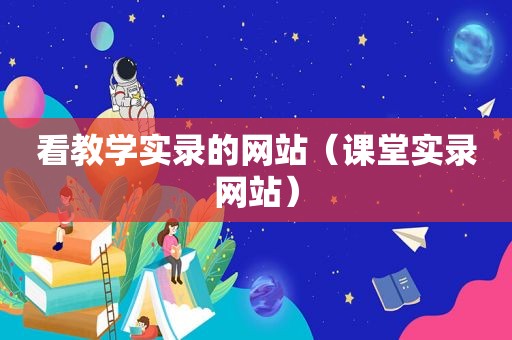 看教学实录的网站（课堂实录网站）