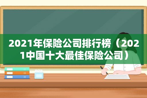 2021年保险公司排行榜（2021中国十大最佳保险公司）