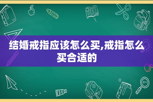 结婚戒指应该怎么买,戒指怎么买合适的