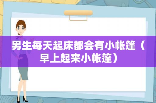 男生每天起床都会有小帐篷（早上起来小帐篷）