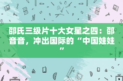 邵氏 *** 十大女星之四：邵音音，冲出国际的“中国娃娃”