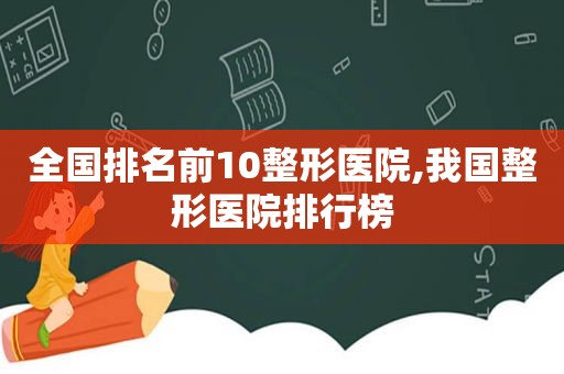 全国排名前10整形医院,我国整形医院排行榜