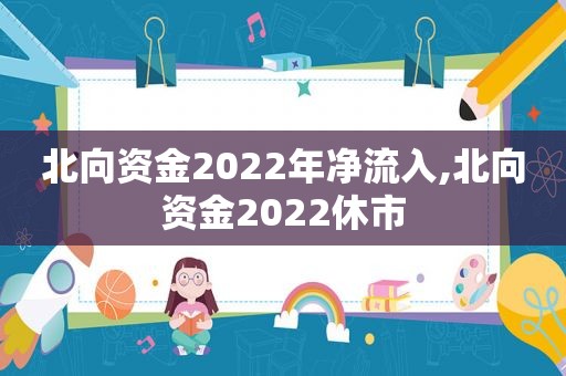 北向资金2022年净流入,北向资金2022休市