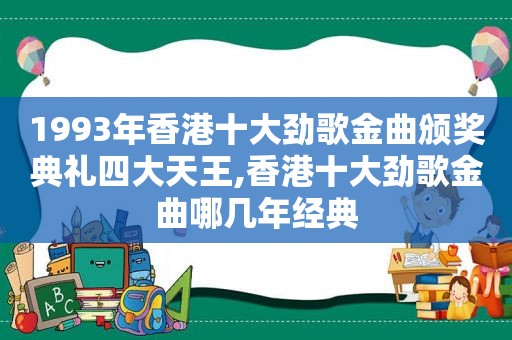 1993年香港十大劲歌金曲颁奖典礼四大天王,香港十大劲歌金曲哪几年经典