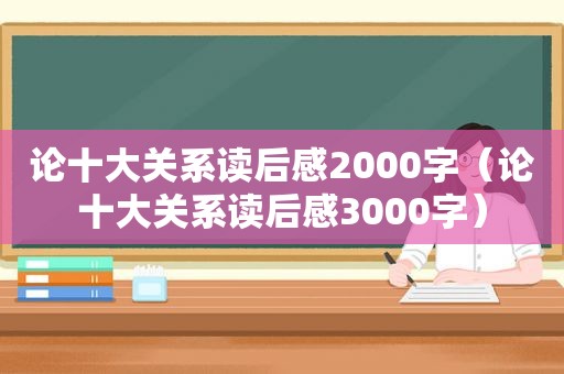 论十大关系读后感2000字（论十大关系读后感3000字）