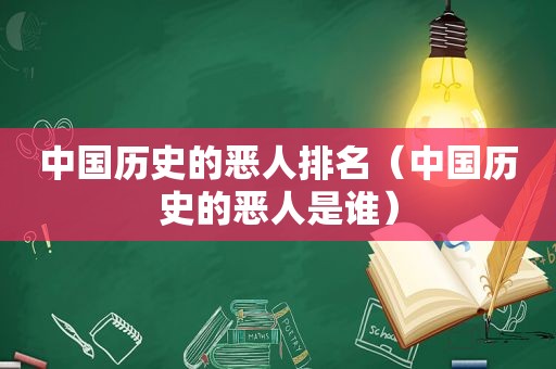 中国历史的恶人排名（中国历史的恶人是谁）