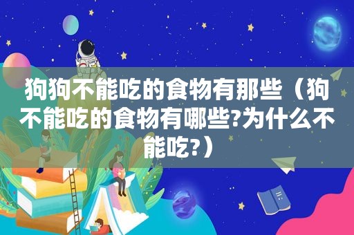 狗狗不能吃的食物有那些（狗不能吃的食物有哪些?为什么不能吃?）