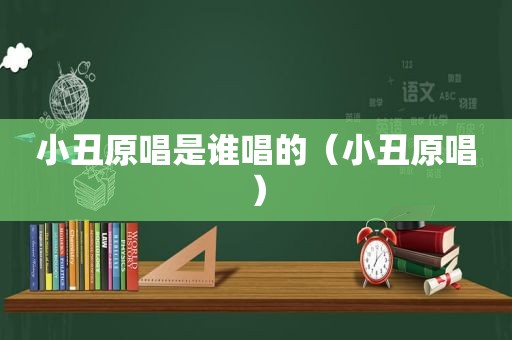 小丑原唱是谁唱的（小丑原唱）