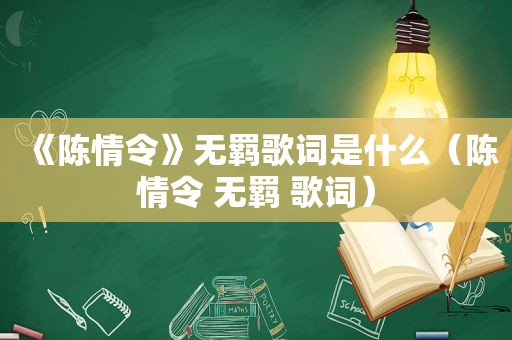 《陈情令》无羁歌词是什么（陈情令 无羁 歌词）