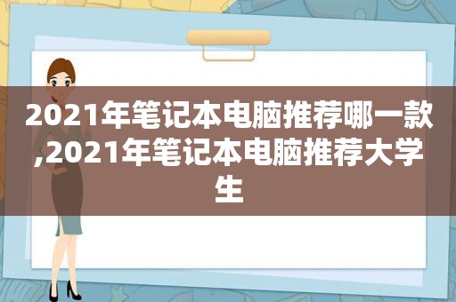 2021年笔记本电脑推荐哪一款,2021年笔记本电脑推荐大学生