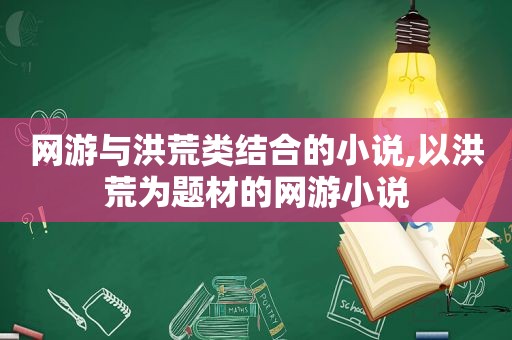 网游与洪荒类结合的小说,以洪荒为题材的网游小说